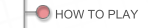 HOW TO PLAY